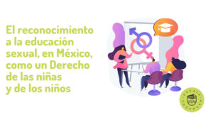 El reconocimiento a la educación sexual, en México, como un Derecho de las niñas y de los niños