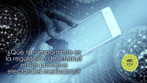 Regulación de Internet en los procesos electorales mexicanos
