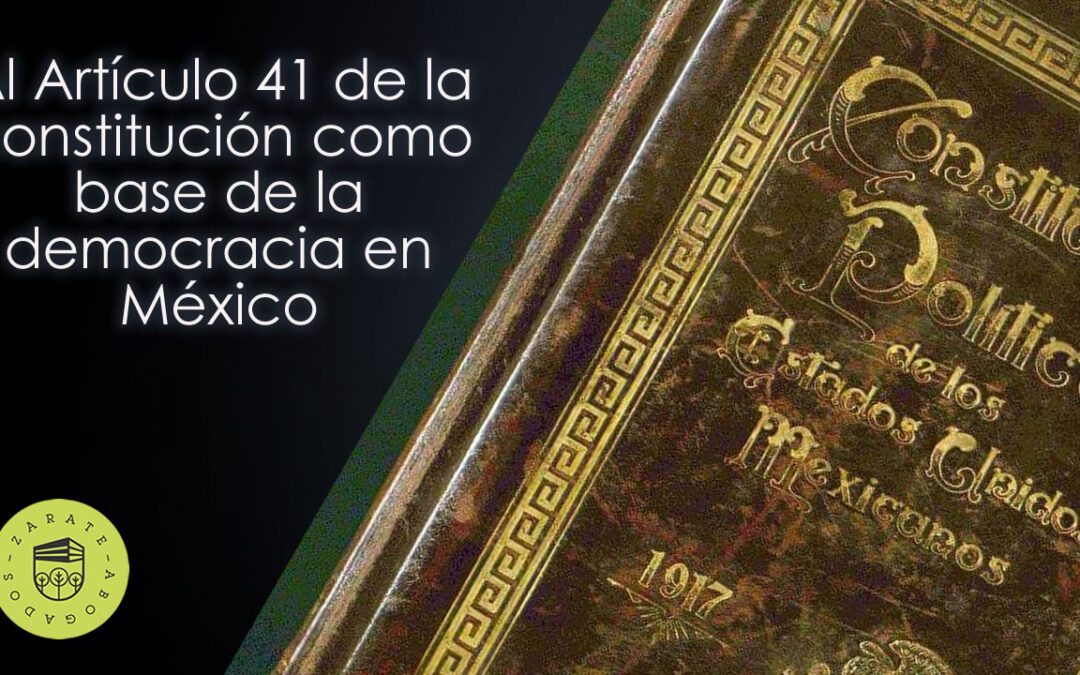 Al Artículo 41 de la constitución como base de la democracia en México