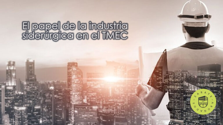El papel de la industria siderúrgica en el TMEC