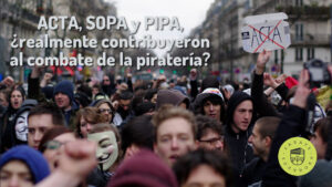 ACTA, SOPA y PIPA, ¿realmente contribuyeron al combate de la piratería?