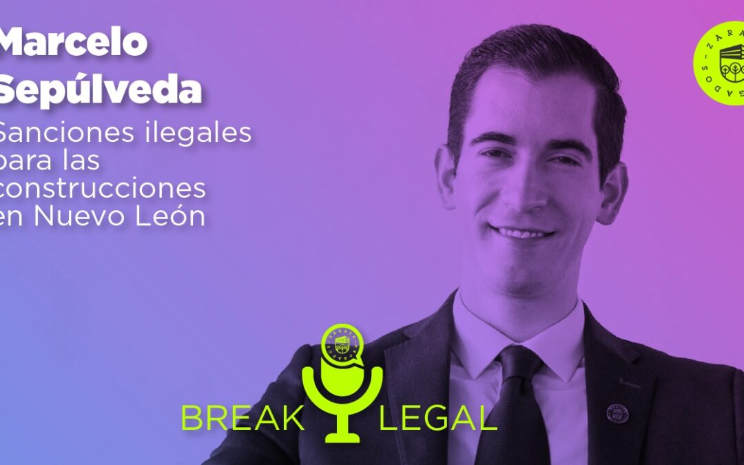 Break Legal Ep. 14 – Sanciones ilegales para las construcciones en Nuevo León