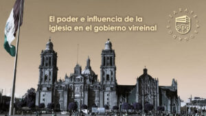El poder e influencia de la iglesia en el gobierno virreinal