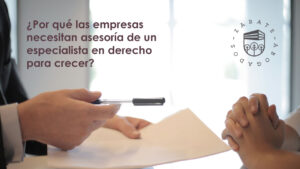 Por qué las empresas necesitan asesoría de un especialista en derecho para crecer