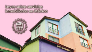 Leyes sobre servicios inmobiliarios en México