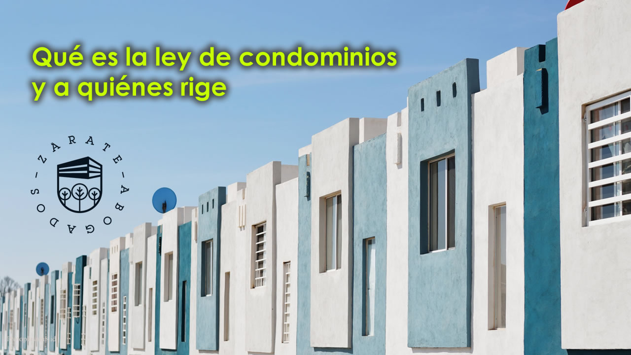 Qué es la ley de condominios y a quiénes rige Zárate Abogados