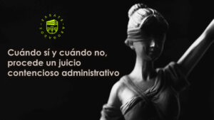 Cuándo sí y cuándo no, procede un juicio contencioso administrativo