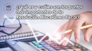 ¿Qué es y cuáles son los puntos más importantes de la Resolución Miscelánea Fiscal?