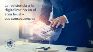 La resistencia a la digitalización en el área legal y sus consecuencias