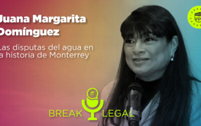 Break Legal Ep. 28 – Las disputas del agua en la historia de Monterrey