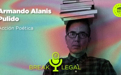 Break Legal Ep. 29 – Armando Alanís Pulido, creador de Acción Poética