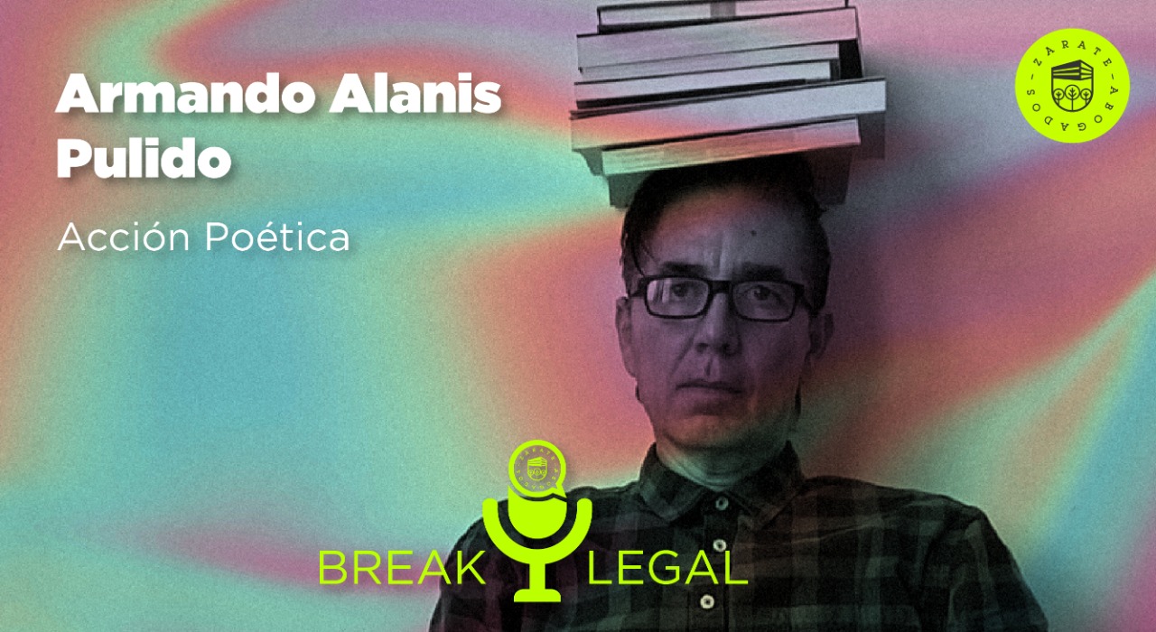 Break Legal - Armando Alanís Acción Poética