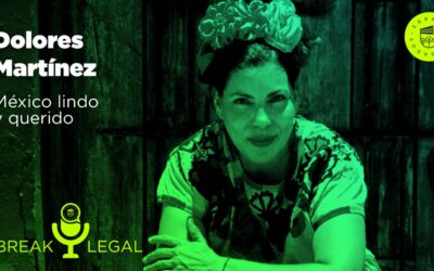 Break Legal Ep. 30 – México Lindo y Querido, plática con Dolores Martínez