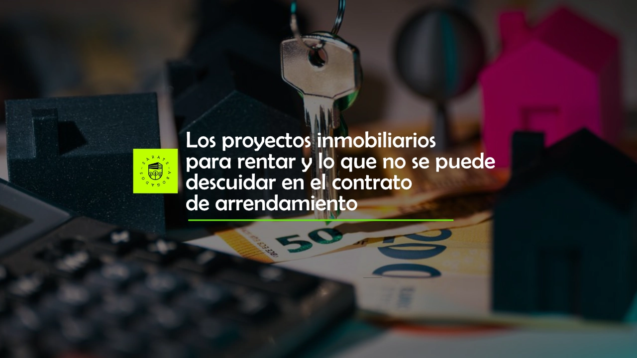 Los proyectos inmobiliarios para rentar y lo que no se puede descuidar en el contrato de arrendamiento.