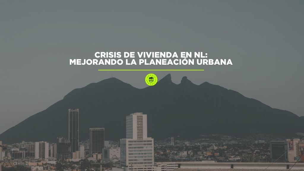 Crisis de Vivienda en NL: Mejorando la Planeación Urbana