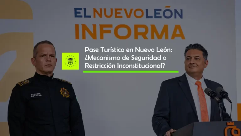 Pase Turístico en Nuevo León: ¿Mecanismo de Seguridad o Restricción Inconstitucional?