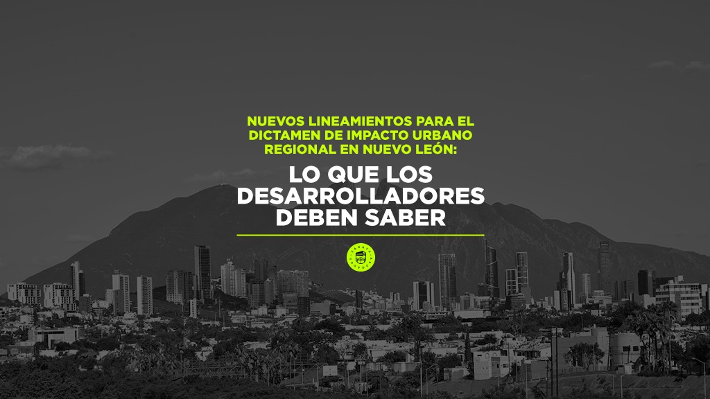 Nuevos Lineamientos para el Dictamen de Impacto Urbano Regional en Nuevo León: Lo que los desarrolladores deben saber