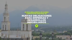 Nuevo Reglamento de Cambio Climático en Santiago, N.L.: Nuevas obligaciones para empresas y desarrollos inmobiliarios