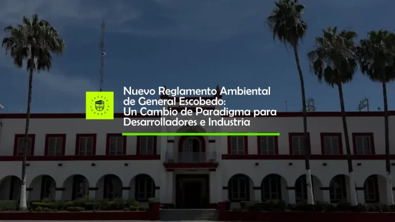 Nuevo Reglamento Ambiental de General Escobedo: Un Cambio de Paradigma para Desarrolladores e Industria