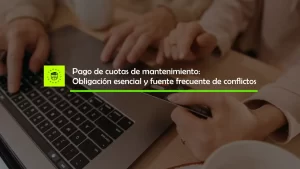Pago de cuotas de mantenimiento: Obligación esencial y fuente frecuente de conflictos