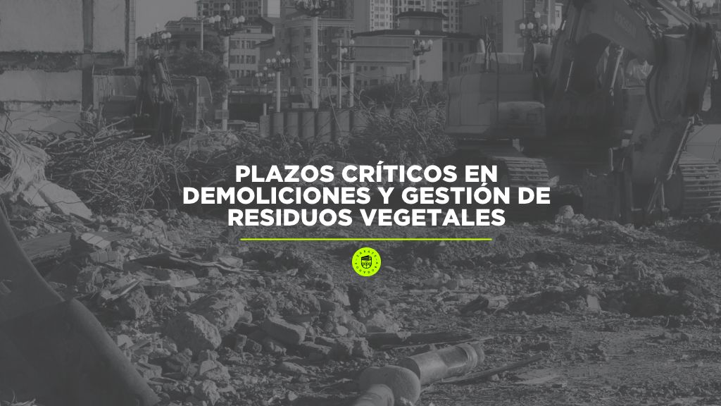 Plazos Críticos en Demoliciones y Gestión de Residuos Vegetales